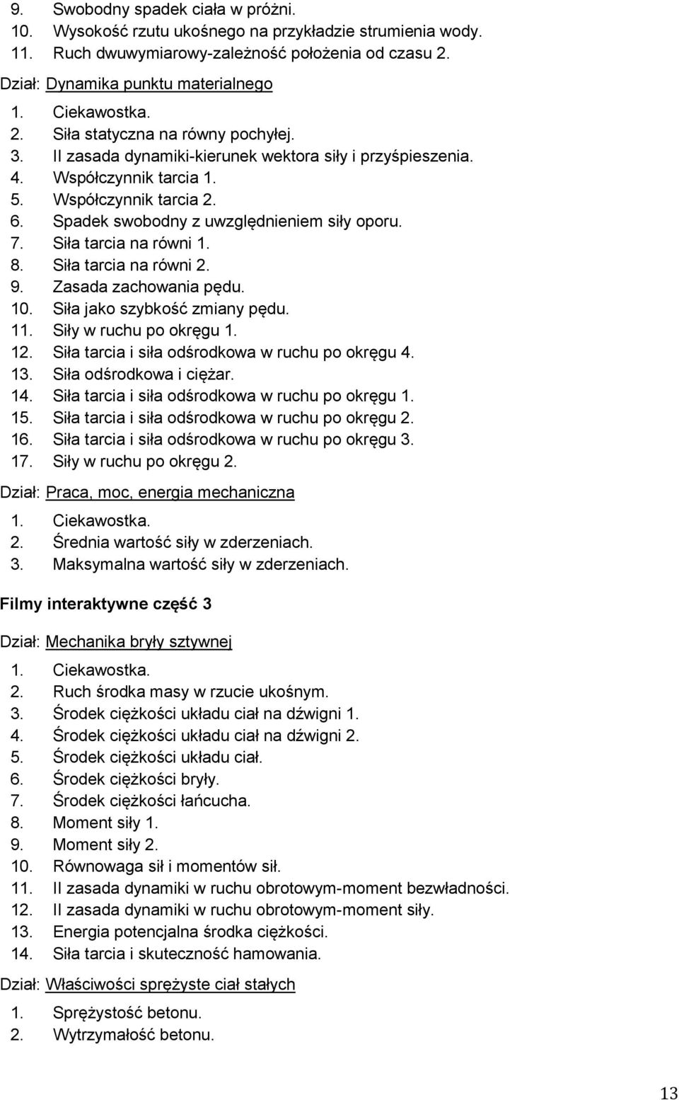 7. Siła tarcia na równi 1. 8. Siła tarcia na równi 2. 9. Zasada zachowania pędu. 10. Siła jako szybkość zmiany pędu. 11. Siły w ruchu po okręgu 1. 12.