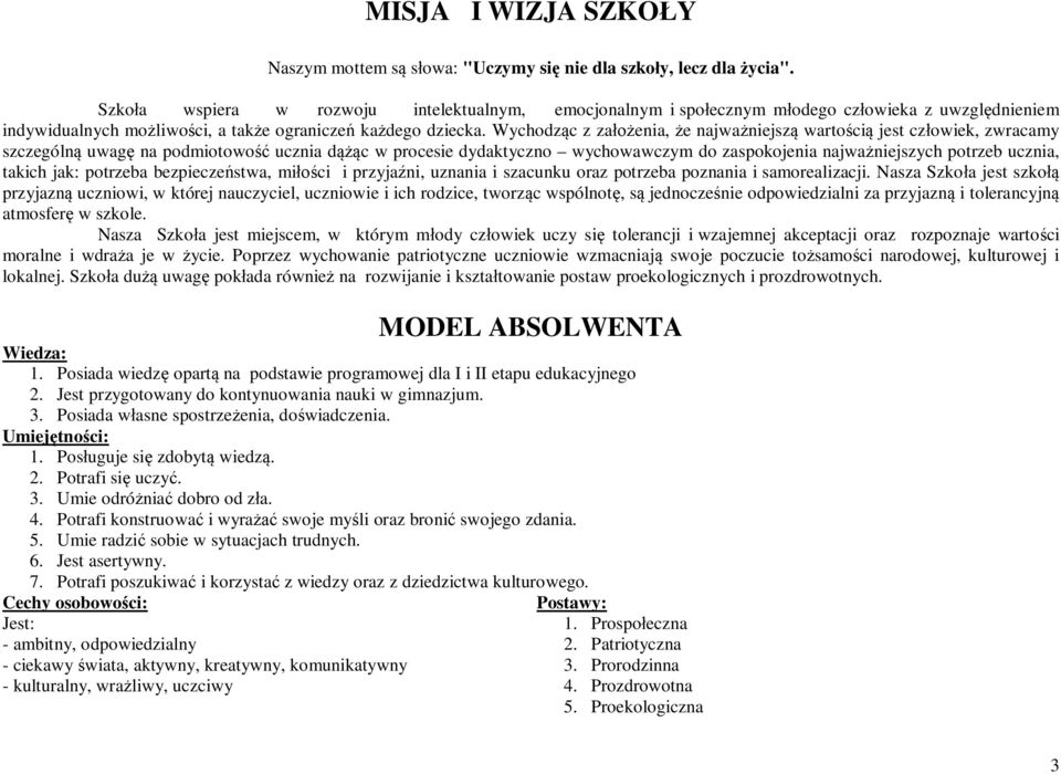 Wychodząc z założenia, że najważniejszą wartością jest człowiek, zwracamy szczególną uwagę na podmiotowość ucznia dążąc w procesie dydaktyczno wychowawczym do zaspokojenia najważniejszych potrzeb