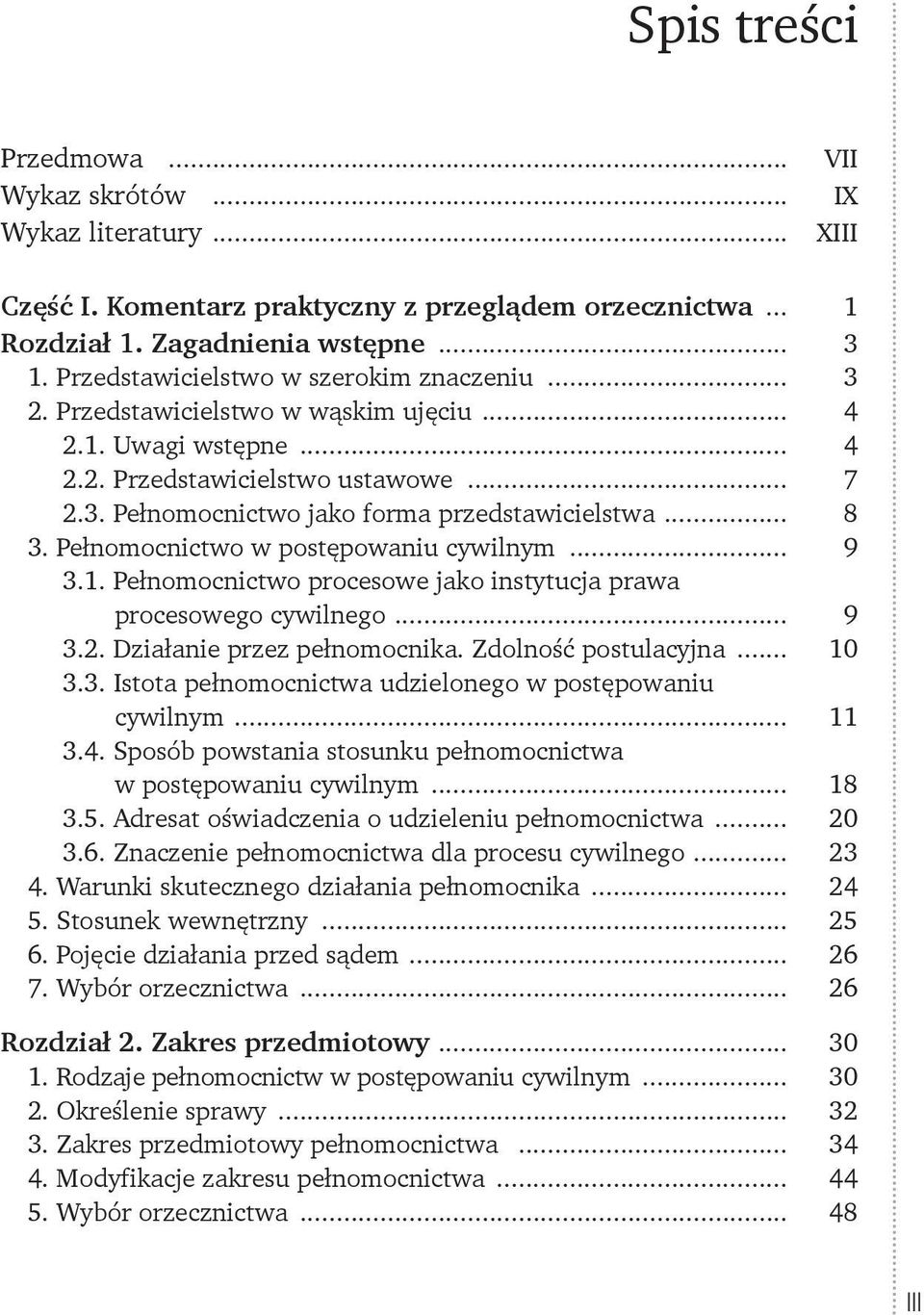 .. 8 3. Pełnomocnictwo w postępowaniu cywilnym... 9 3.1. Pełnomocnictwo procesowe jako instytucja prawa procesowego cywilnego... 9 3.2. Działanie przez pełnomocnika. Zdolność postulacyjna... 10 3.3. Istota pełnomocnictwa udzielonego w postępowaniu cywilnym.