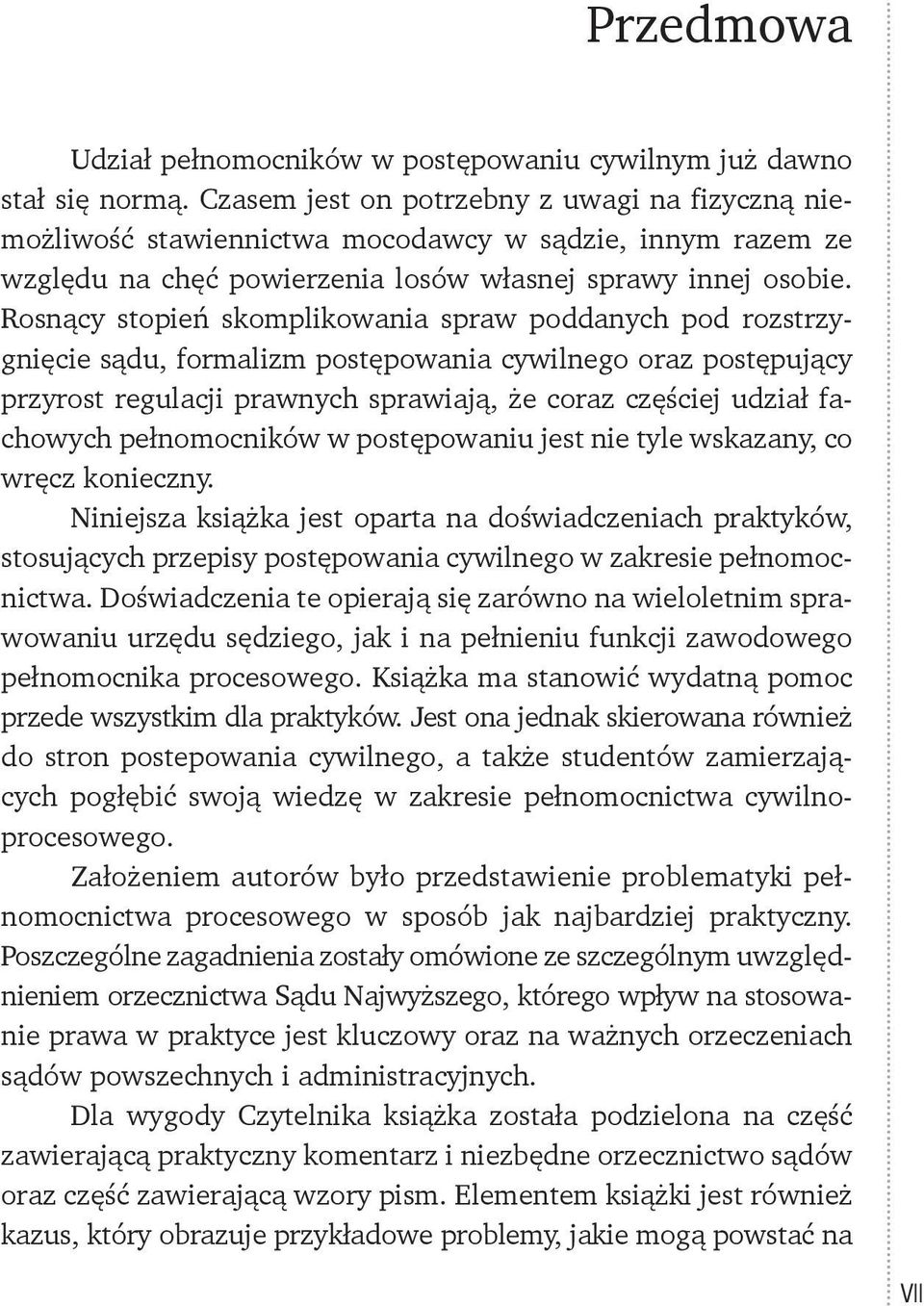 Rosnący stopień skomplikowania spraw poddanych pod rozstrzygnięcie sądu, formalizm postępowania cywilnego oraz postępujący przyrost regulacji prawnych sprawiają, że coraz częściej udział fachowych