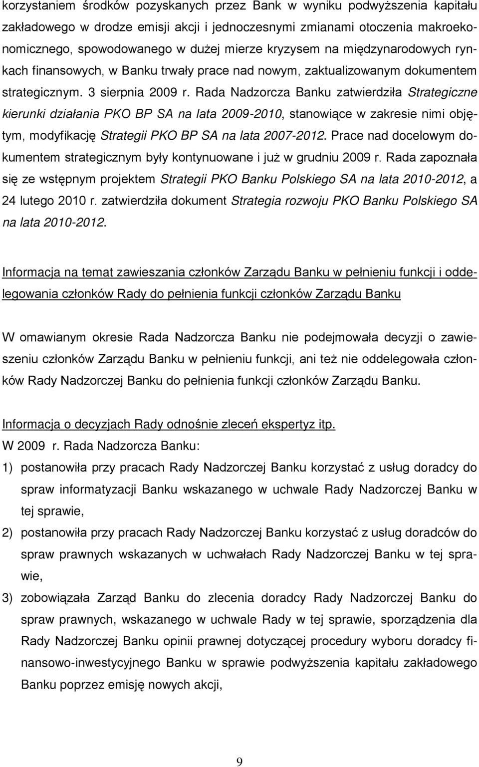 Rada Nadzorcza Banku zatwierdziła Strategiczne kierunki działania PKO BP SA na lata 2009-2010, stanowiące w zakresie nimi objętym, modyfikację Strategii PKO BP SA na lata 2007-2012.