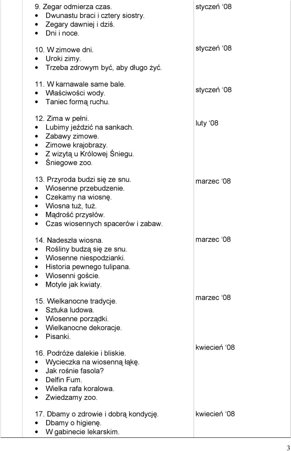 Wiosenne przebudzenie. Czekamy na wiosnę. Wiosna tuż, tuż. Mądrość przysłów. Czas wiosennych spacerów i zabaw. 14. Nadeszła wiosna. Rośliny budzą się ze snu. Wiosenne niespodzianki.