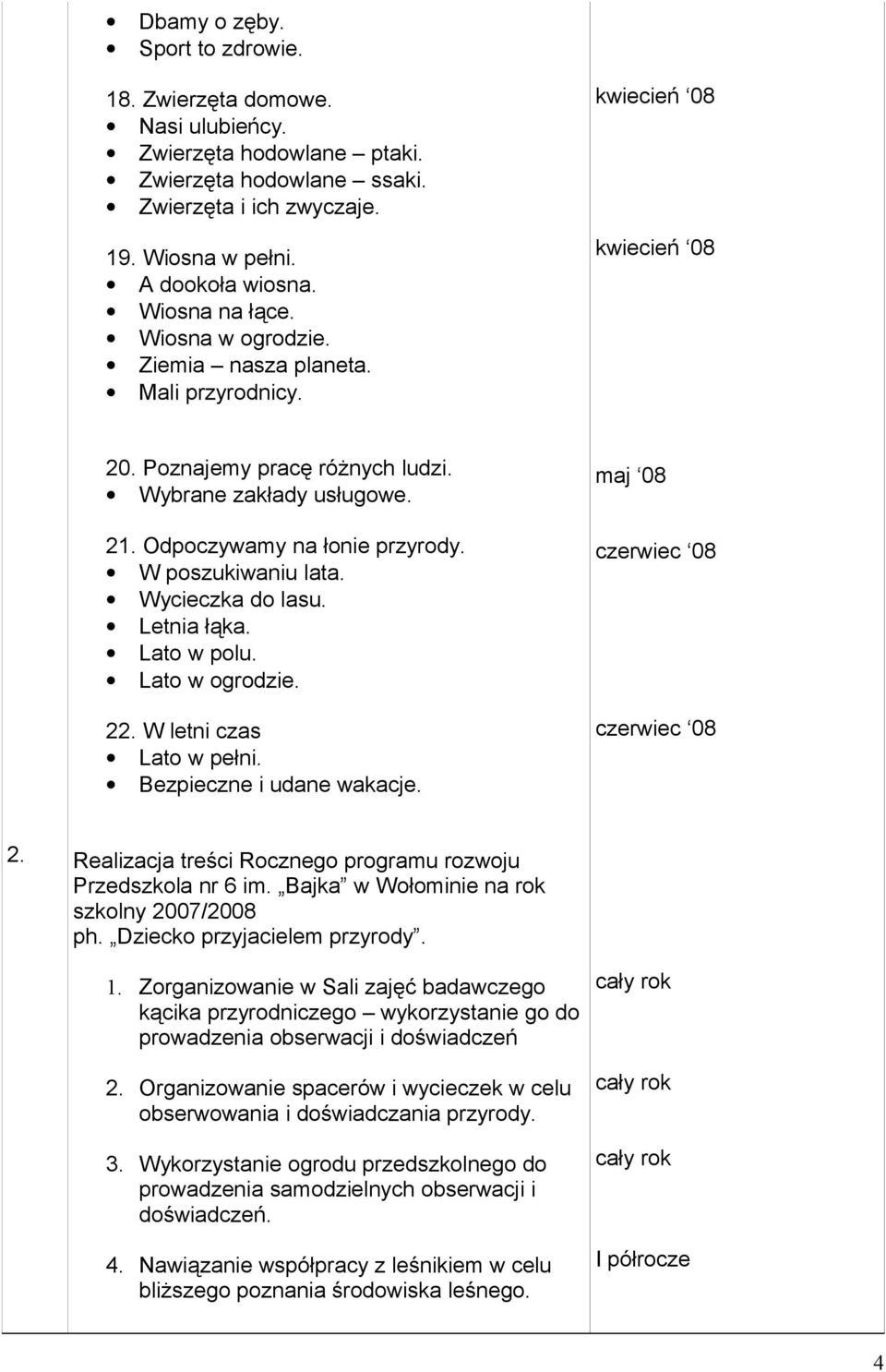 Wycieczka do lasu. Letnia łąka. Lato w polu. Lato w ogrodzie. 22. W letni czas Lato w pełni. Bezpieczne i udane wakacje. maj 08 2. Realizacja treści Rocznego programu rozwoju Przedszkola nr 6 im.