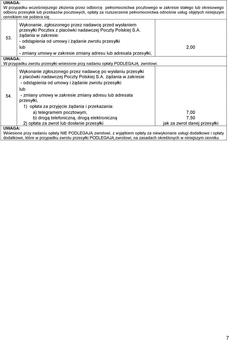 - odstąpienia od umowy i żądanie zwrotu przesyłki lub 2,00 - zmiany umowy w zakresie zmiany adresu lub adresata przesyłki, W przypadku zwrotu przesyłki wniesione przy nadaniu opłaty PODLEGAJĄ