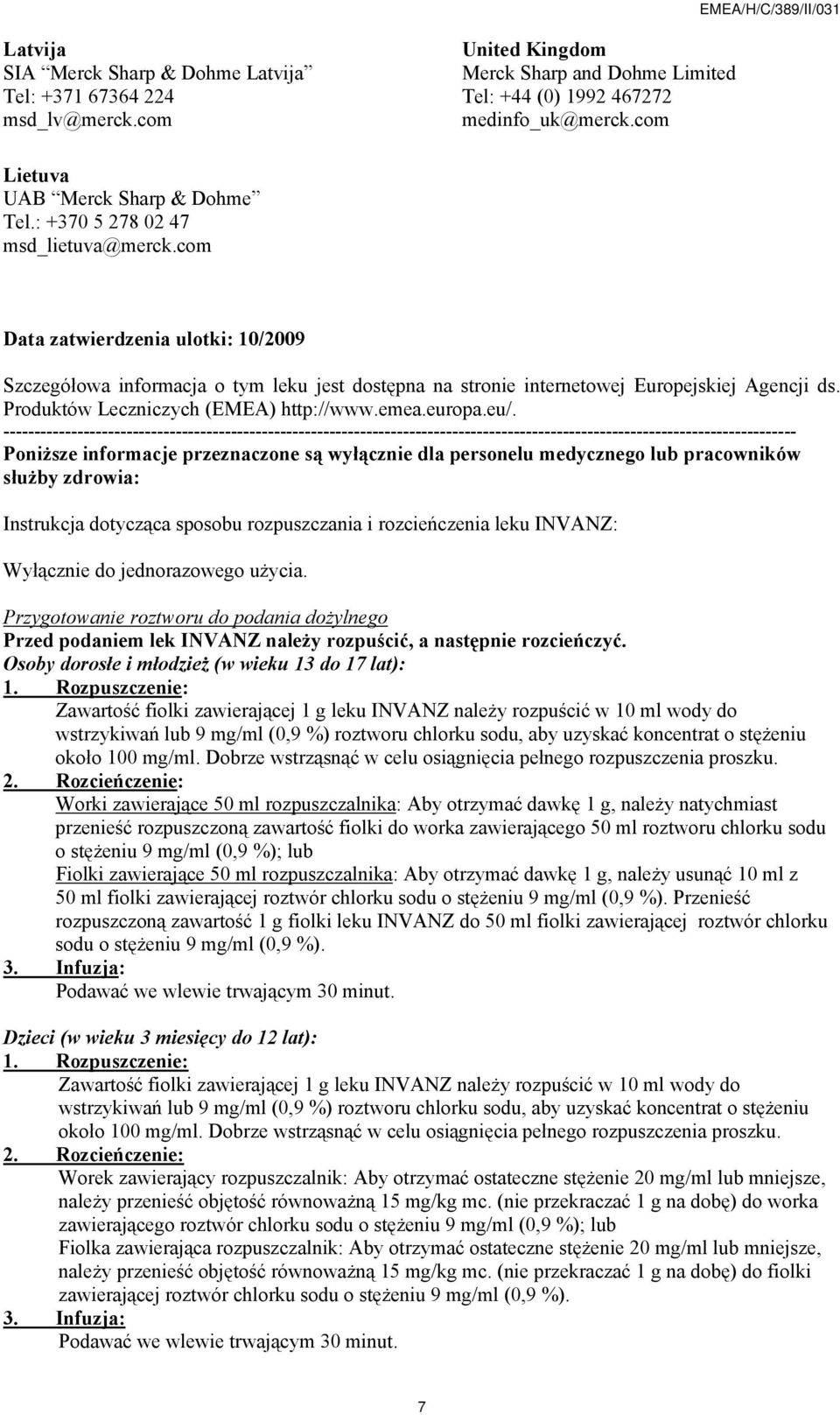 com Data zatwierdzenia ulotki: 10/2009 Szczegółowa informacja o tym leku jest dostępna na stronie internetowej Europejskiej Agencji ds. Produktów Leczniczych (EMEA) http://www.emea.europa.eu/.