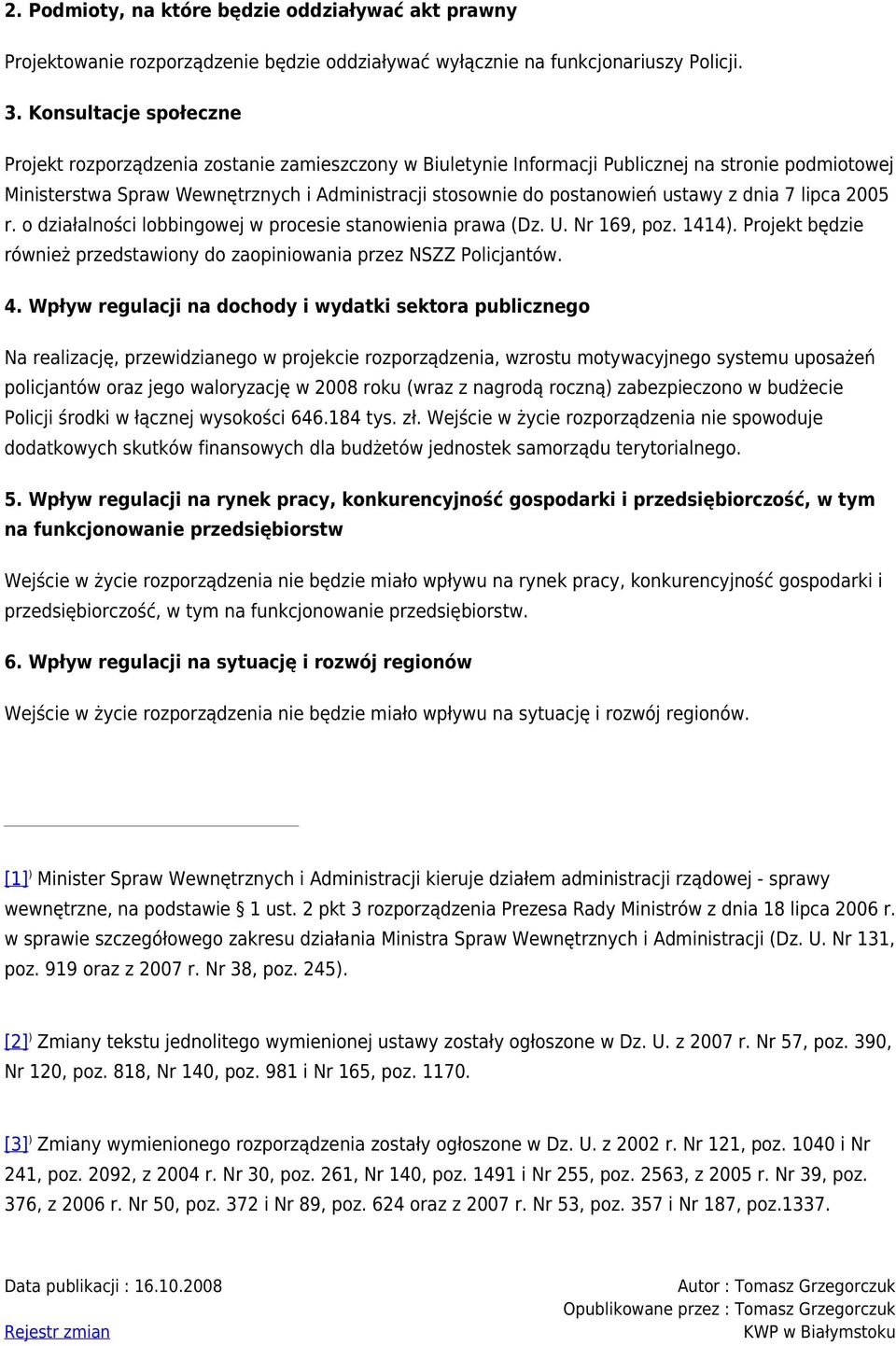 ustawy z dnia 7 lipca 2005 r. o działalności lobbingowej w procesie stanowienia prawa (Dz. U. Nr 169, poz. 1414). Projekt będzie również przedstawiony do zaopiniowania przez NSZZ Policjantów. 4.