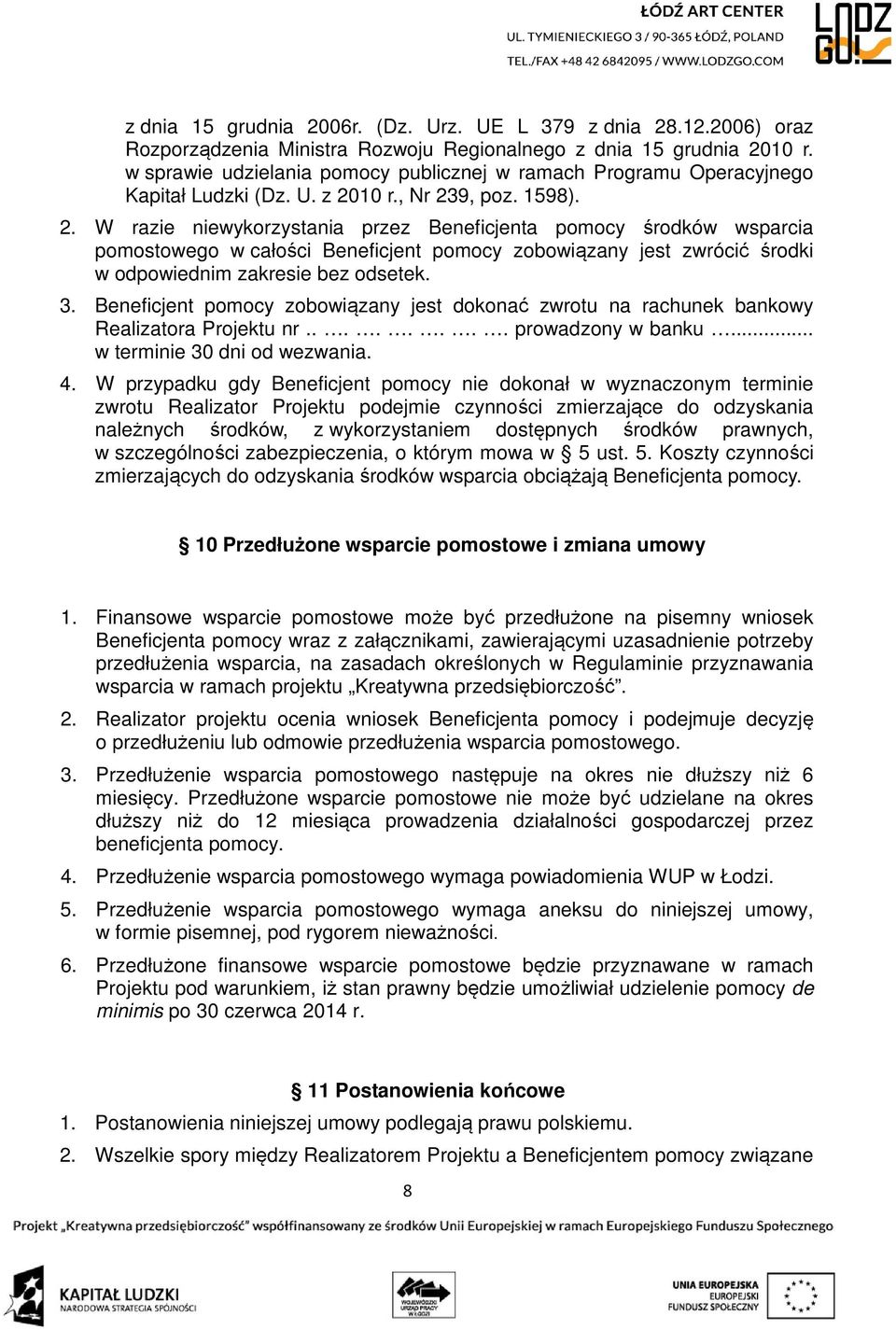 10 r., Nr 239, poz. 1598). 2. W razie niewykorzystania przez Beneficjenta pomocy środków wsparcia pomostowego w całości Beneficjent pomocy zobowiązany jest zwrócić środki w odpowiednim zakresie bez odsetek.