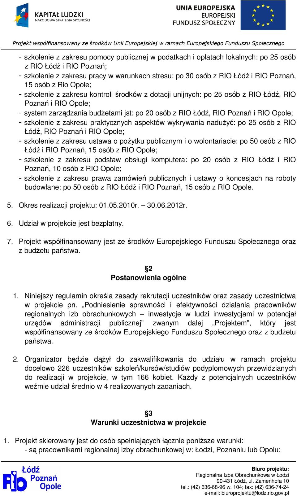 Opole; - szkolenie z zakresu praktycznych aspektów wykrywania naduŝyć: po 25 osób z RIO Łódź, RIO Poznań i RIO Opole; - szkolenie z zakresu ustawa o poŝytku publicznym i o wolontariacie: po 50 osób z