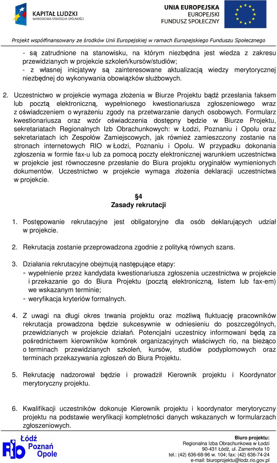 Uczestnictwo w projekcie wymaga złoŝenia w Biurze Projektu bądź przesłania faksem lub pocztą elektroniczną, wypełnionego kwestionariusza zgłoszeniowego wraz z oświadczeniem o wyraŝeniu zgody na