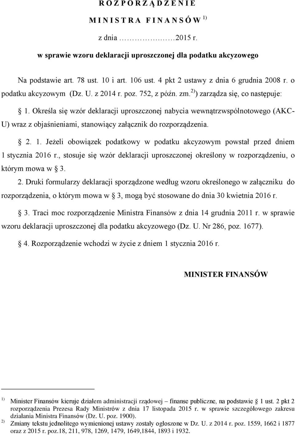 Określa się wzór deklaracji uproszczonej nabycia wewnątrzwspólnotowego (AKC- U) wraz z objaśnieniami, stanowiący załącznik do rozporządzenia. 2. 1.