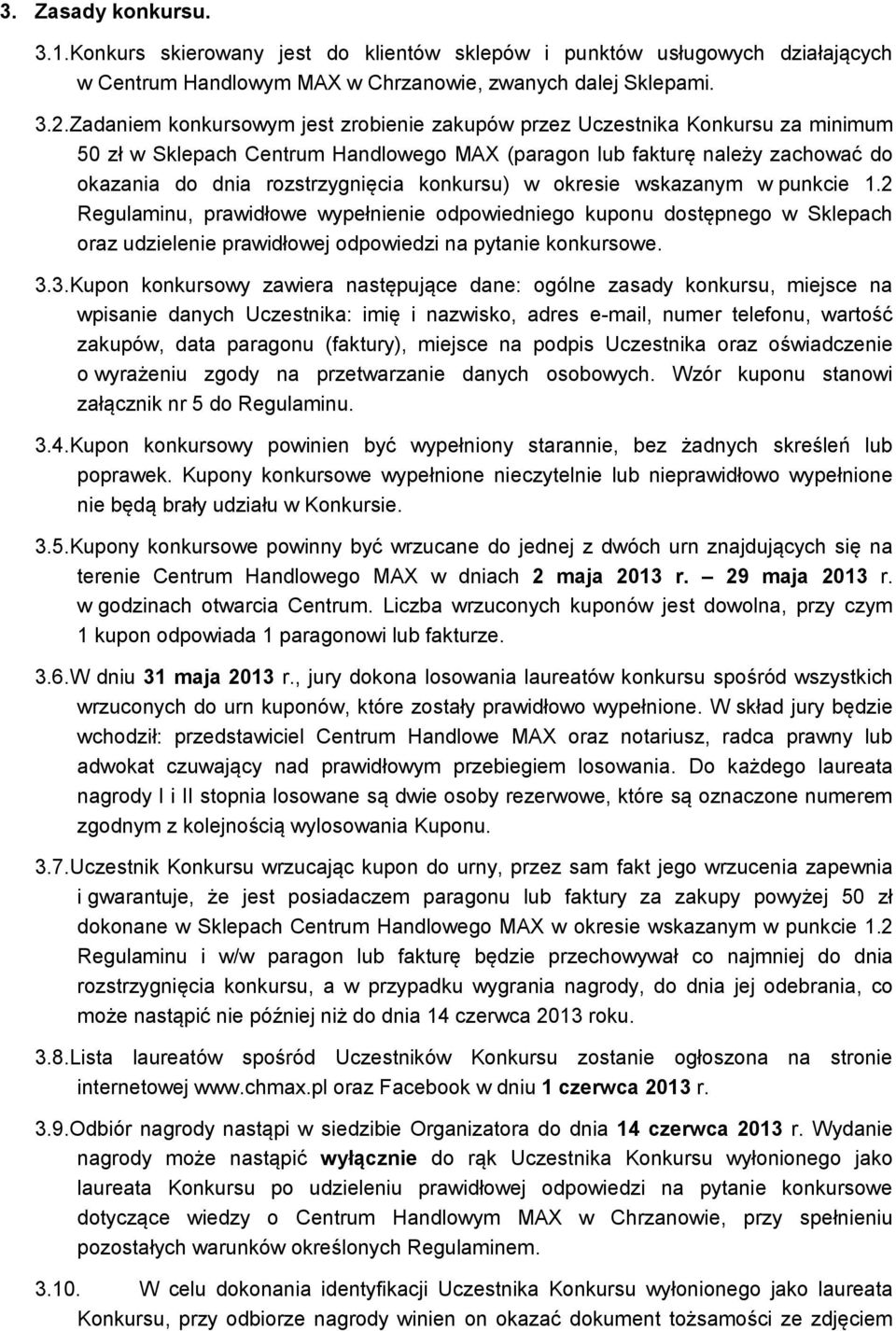konkursu) w okresie wskazanym w punkcie 1.2 Regulaminu, prawidłowe wypełnienie odpowiedniego kuponu dostępnego w Sklepach oraz udzielenie prawidłowej odpowiedzi na pytanie konkursowe. 3.