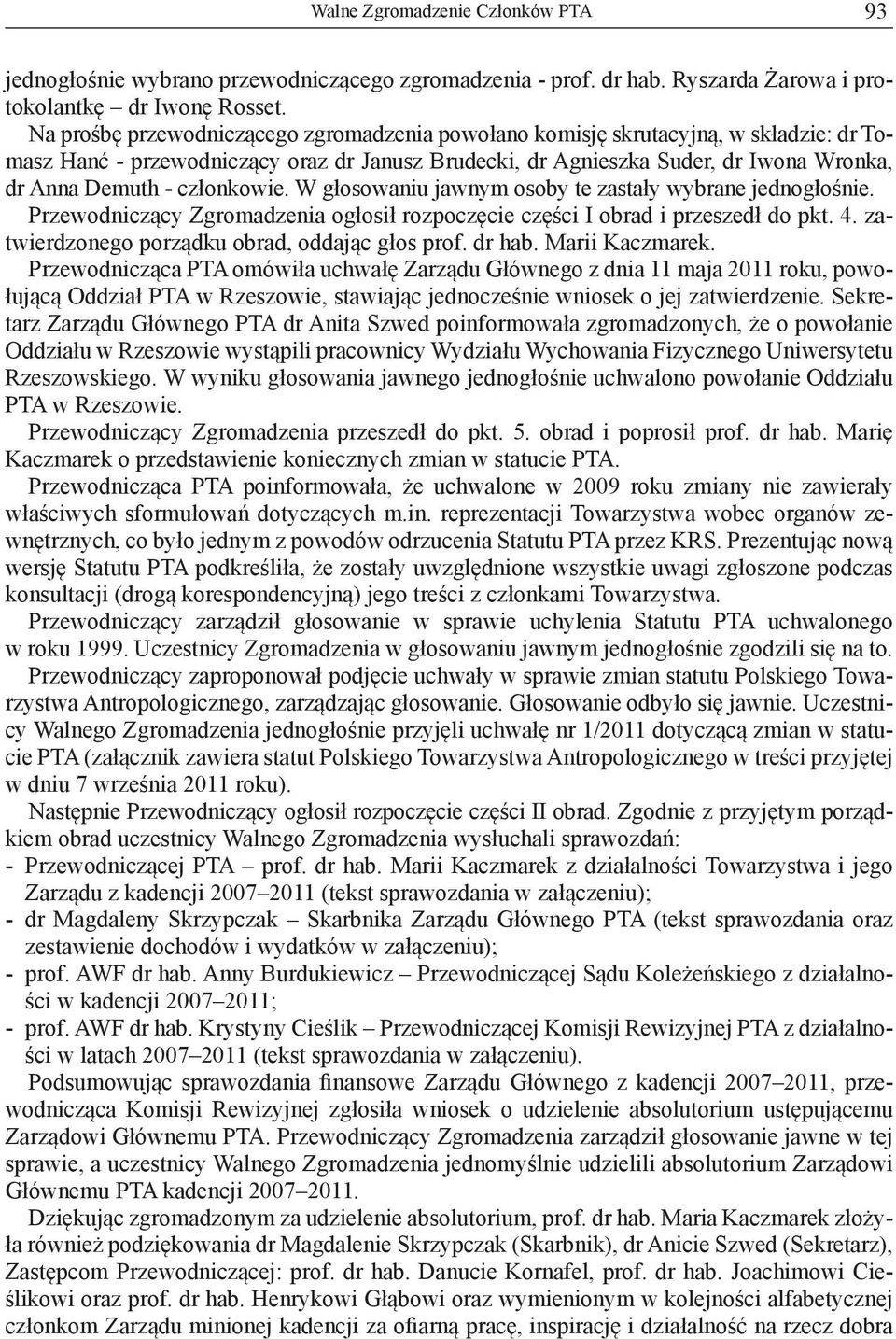 członkowie. W głosowaniu jawnym osoby te zastały wybrane jednogłośnie. Przewodniczący Zgromadzenia ogłosił rozpoczęcie części I obrad i przeszedł do pkt. 4.