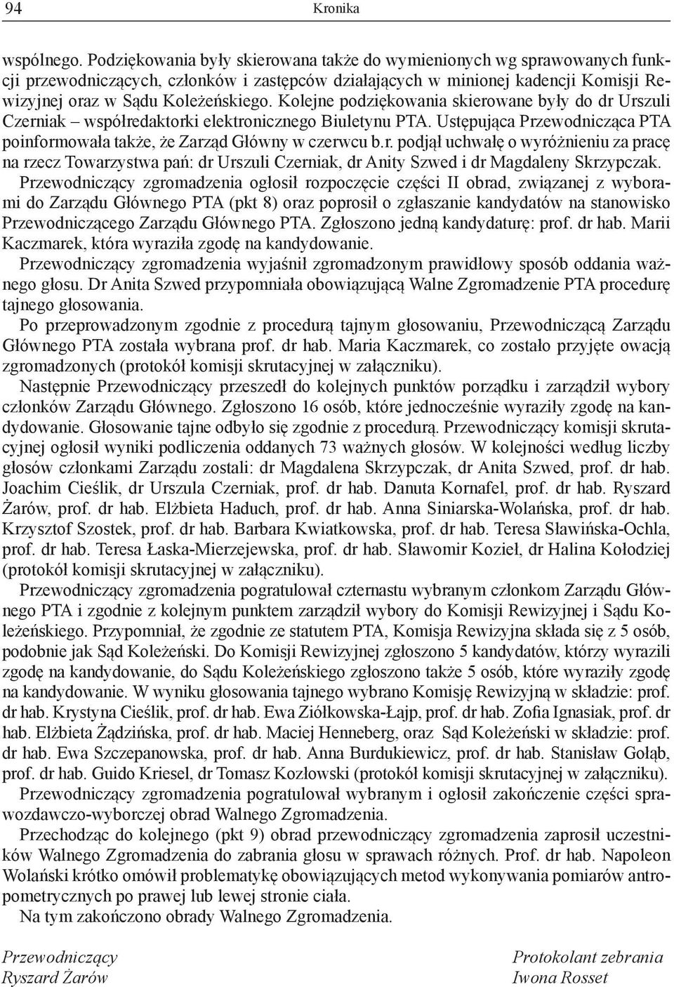 Kolejne podziękowania skierowane były do dr Urszuli Czerniak współredaktorki elektronicznego Biuletynu PTA. Ustępująca Przewodnicząca PTA poinformowała także, że Zarząd Główny w czerwcu b.r. podjął uchwałę o wyróżnieniu za pracę na rzecz Towarzystwa pań: dr Urszuli Czerniak, dr Anity Szwed i dr Magdaleny Skrzypczak.