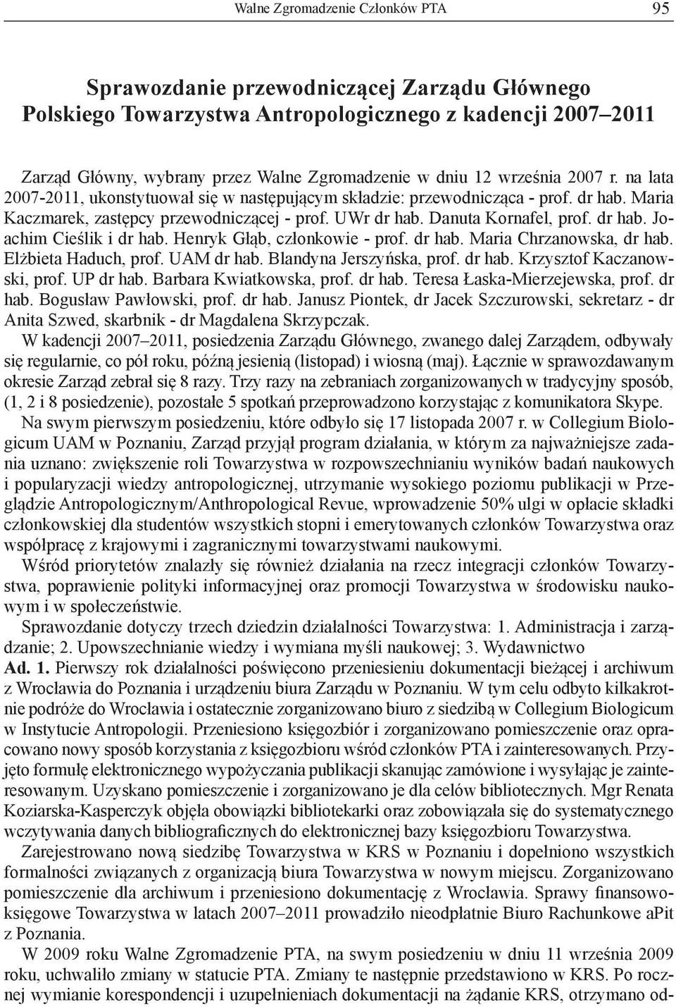 dr hab. Joachim Cieślik i dr hab. Henryk Głąb, członkowie - prof. dr hab. Maria Chrzanowska, dr hab. Elżbieta Haduch, prof. UAM dr hab. Blandyna Jerszyńska, prof. dr hab. Krzysztof Kaczanowski, prof.
