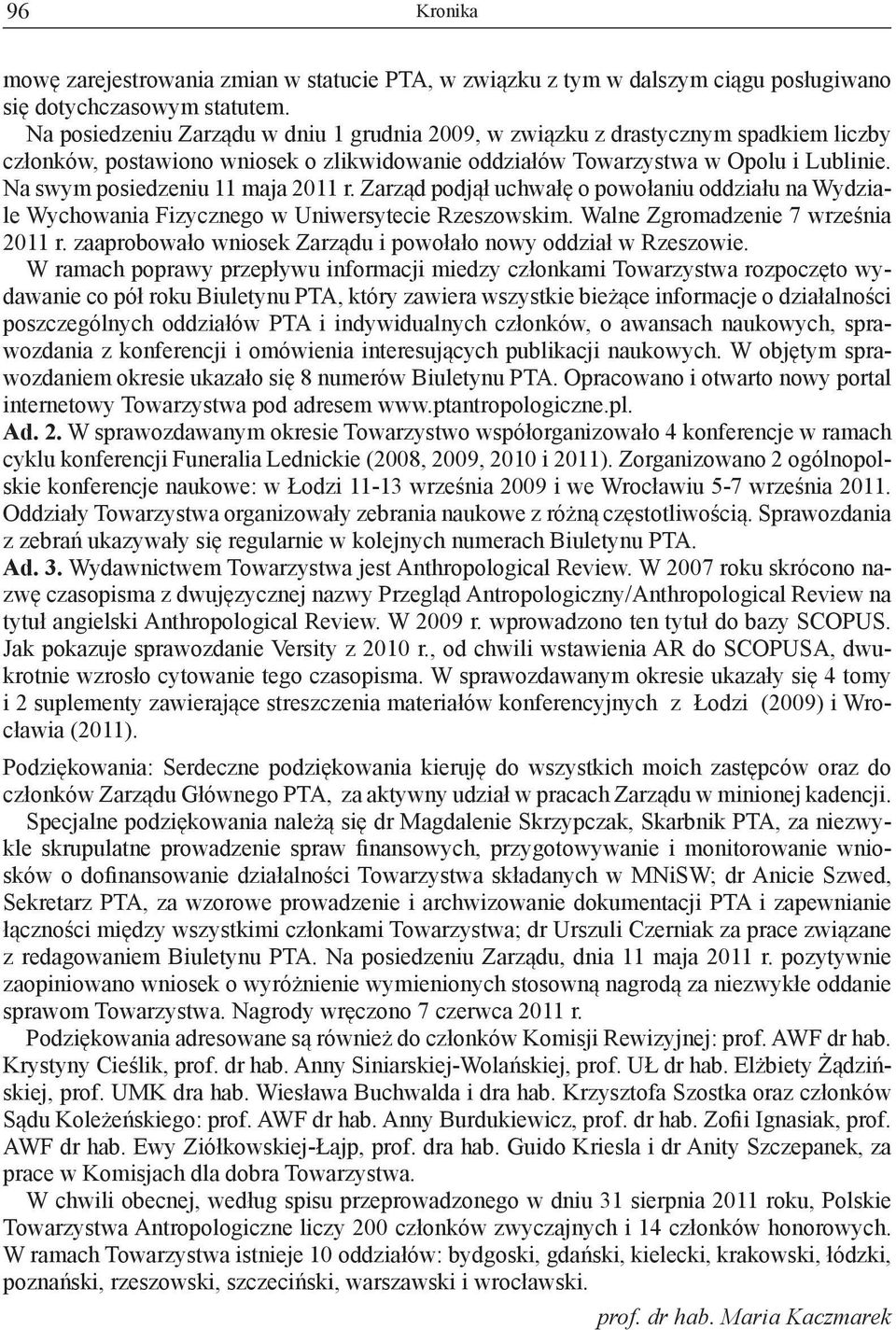 Na swym posiedzeniu 11 maja 2011 r. Zarząd podjął uchwałę o powołaniu oddziału na Wydziale Wychowania Fizycznego w Uniwersytecie Rzeszowskim. Walne Zgromadzenie 7 września 2011 r.