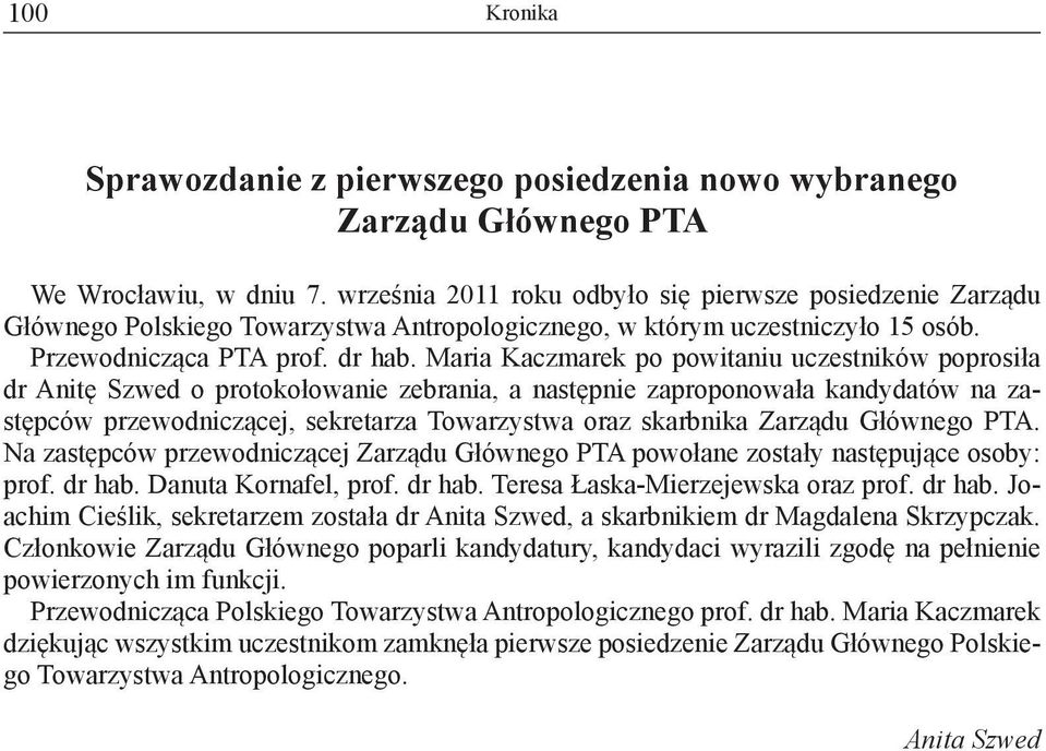 Maria Kaczmarek po powitaniu uczestników poprosiła dr Anitę Szwed o protokołowanie zebrania, a następnie zaproponowała kandydatów na zastępców przewodniczącej, sekretarza Towarzystwa oraz skarbnika