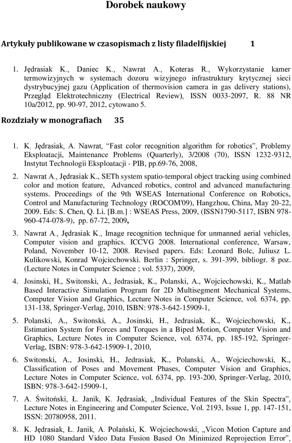 Elektrotechniczny (Electrical Review), ISSN 0033-2097, R. 88 NR 10a/2012, pp. 90-97, 2012, cytowano 5. Rozdziały w monografiach 35 1. K. Jędrasiak, A.