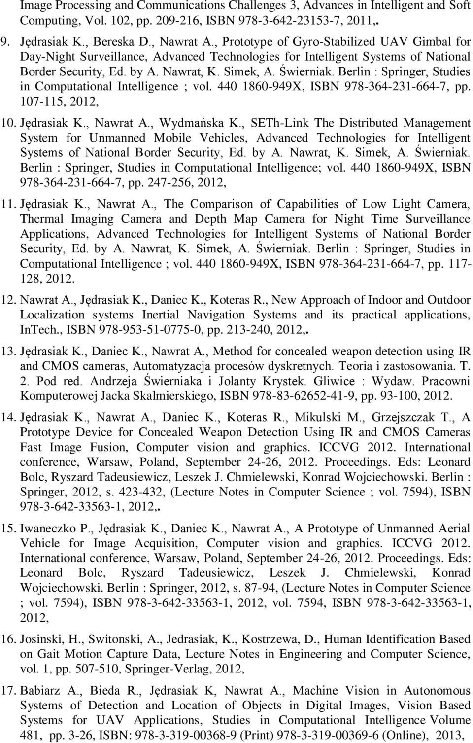 Berlin : Springer, Studies in Computational Intelligence ; vol. 440 1860-949X, ISBN 978-364-231-664-7, pp. 107-115, 2012, 10. Jędrasiak K., Nawrat A., Wydmańska K.