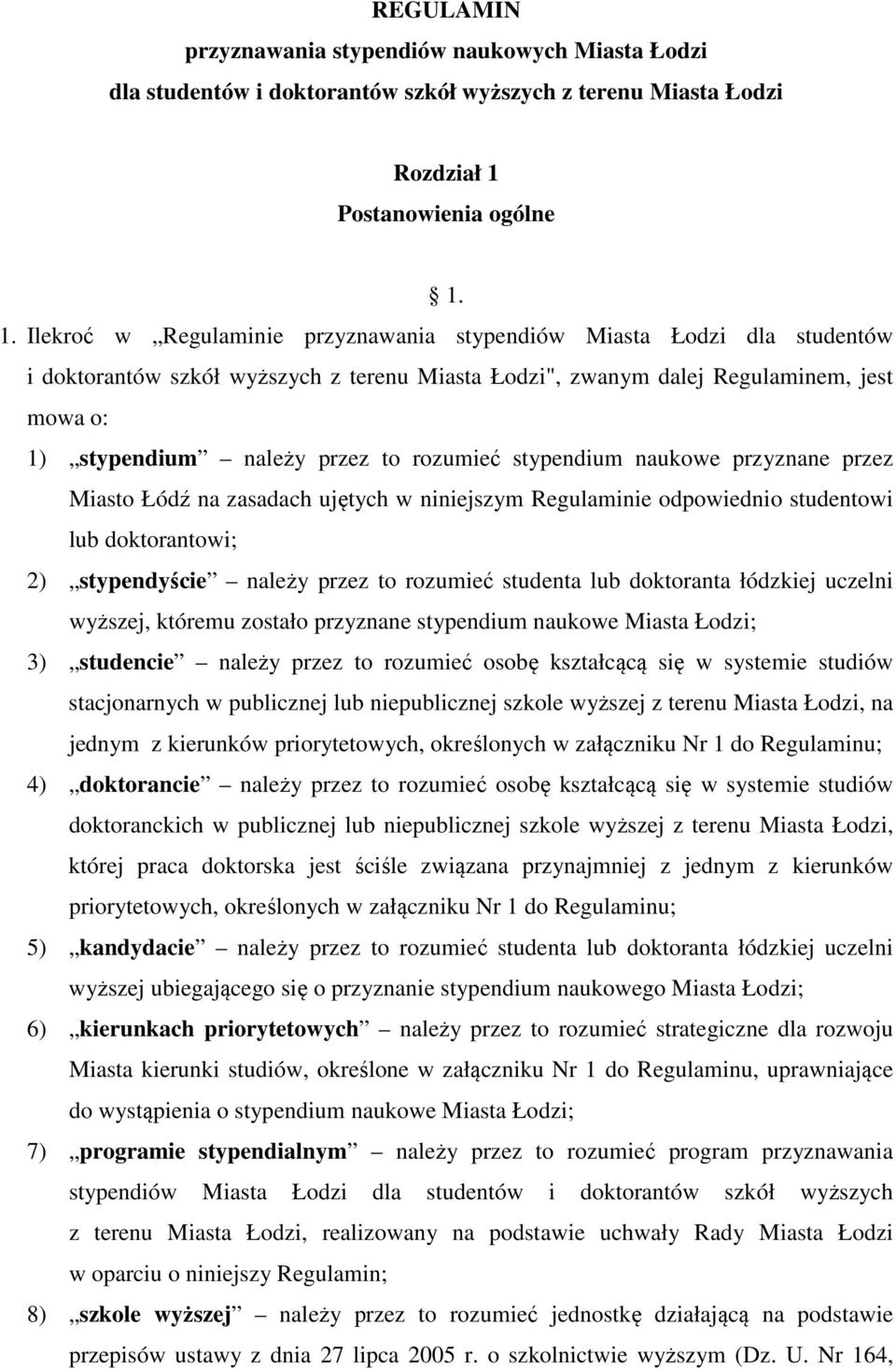 1. Ilekroć w Regulaminie przyznawania stypendiów Miasta Łodzi dla studentów i doktorantów szkół wyższych z terenu Miasta Łodzi", zwanym dalej Regulaminem, jest mowa o: 1) stypendium należy przez to