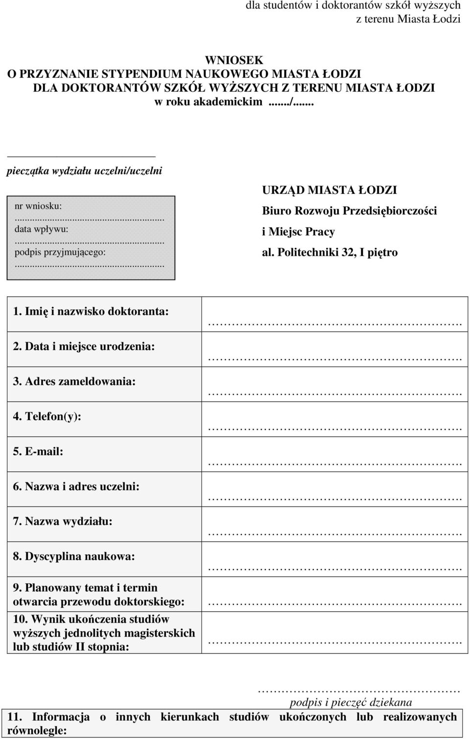 Imię i nazwisko doktoranta: 2. Data i miejsce urodzenia: 3. Adres zameldowania: 4. Telefon(y): 5. E-mail: 6. Nazwa i adres uczelni: 7. Nazwa wydziału: 8. Dyscyplina naukowa: 9.
