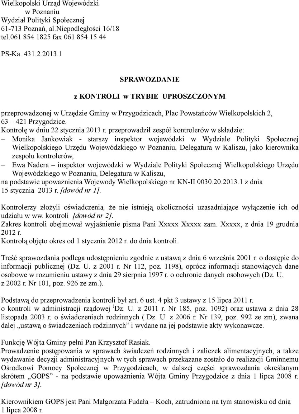 przeprowadził zespół kontrolerów w składzie: Monika Jankowiak - starszy inspektor wojewódzki w Wydziale Polityki Społecznej Wielkopolskiego Urzędu Wojewódzkiego w Poznaniu, Delegatura w Kaliszu, jako