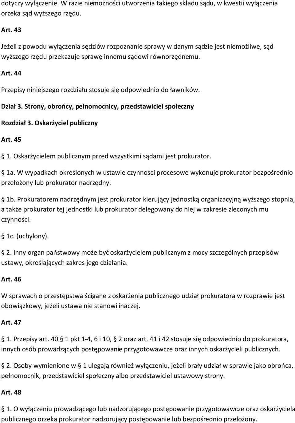 44 Przepisy niniejszego rozdziału stosuje się odpowiednio do ławników. Dział 3. Strony, obrońcy, pełnomocnicy, przedstawiciel społeczny Rozdział 3. Oskarżyciel publiczny Art. 45 1.