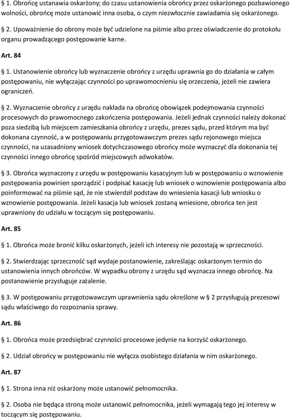 Ustanowienie obrońcy lub wyznaczenie obrońcy z urzędu uprawnia go do działania w całym postępowaniu, nie wyłączając czynności po uprawomocnieniu się orzeczenia, jeżeli nie zawiera ograniczeń. 2.