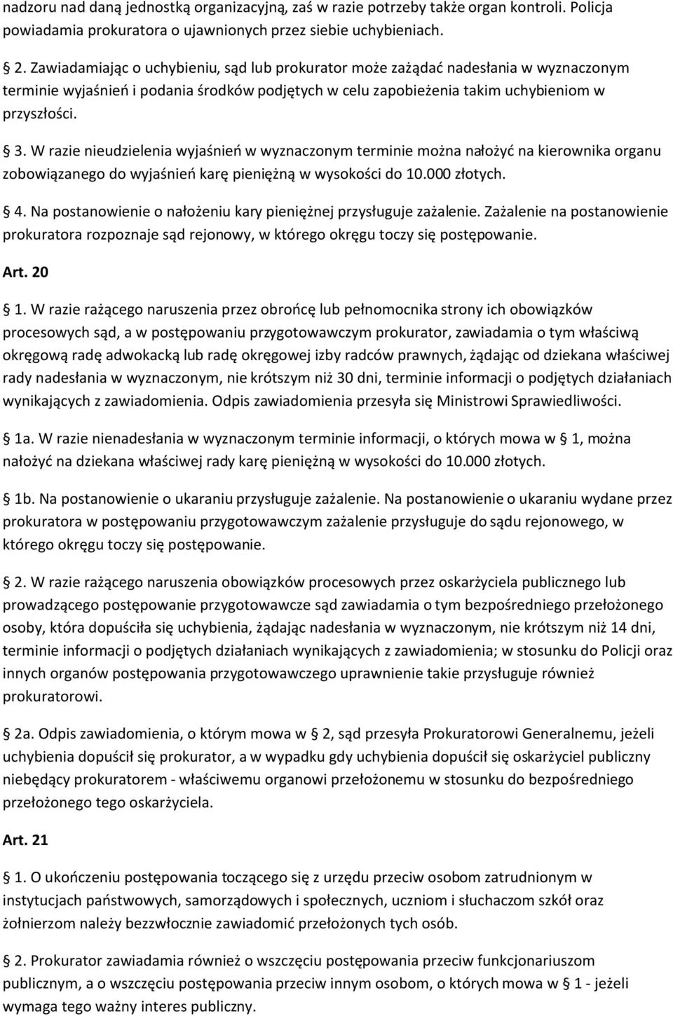 W razie nieudzielenia wyjaśnień w wyznaczonym terminie można nałożyć na kierownika organu zobowiązanego do wyjaśnień karę pieniężną w wysokości do 10.000 złotych. 4.