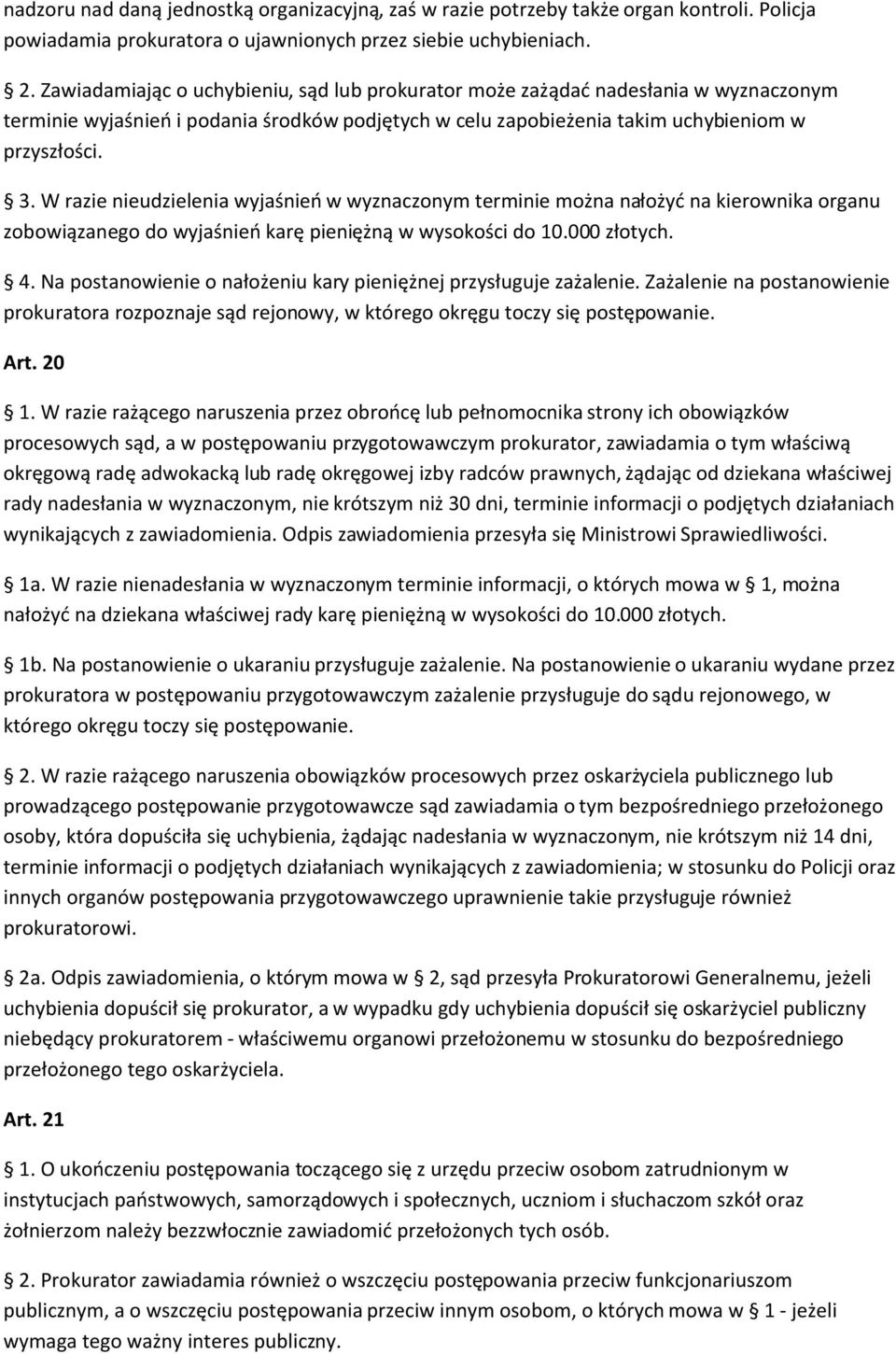 W razie nieudzielenia wyjaśnień w wyznaczonym terminie można nałożyć na kierownika organu zobowiązanego do wyjaśnień karę pieniężną w wysokości do 10.000 złotych. 4.