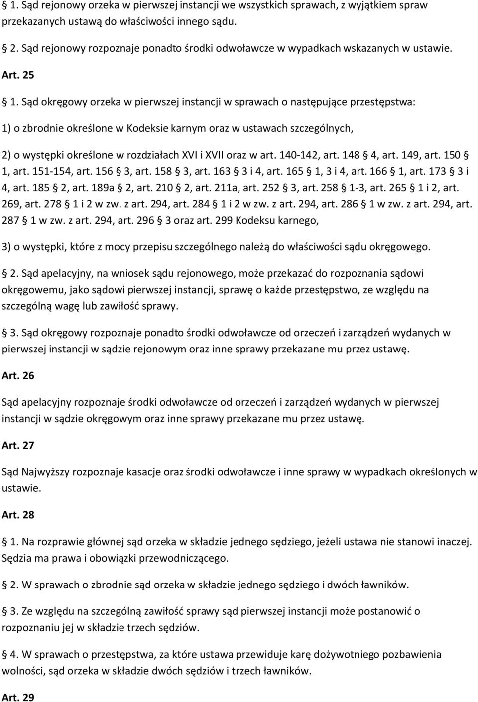 Sąd okręgowy orzeka w pierwszej instancji w sprawach o następujące przestępstwa: 1) o zbrodnie określone w Kodeksie karnym oraz w ustawach szczególnych, 2) o występki określone w rozdziałach XVI i