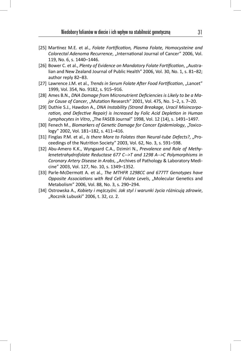 , Plenty of Evidence on Mandatory Folate For fica on, Australian and New Zealand Journal of Public Health 2006, Vol. 30, No. 1, s. 81 82; author reply 82 83. [27] Lawrence J.M. et al.