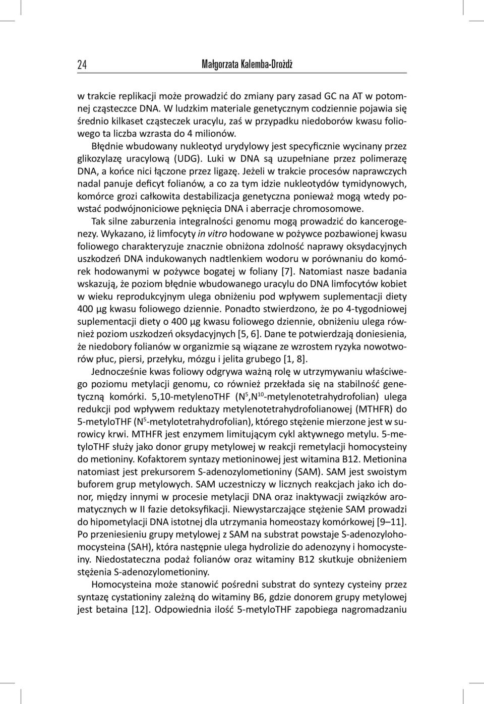Błędnie wbudowany nukleotyd urydylowy jest specyficznie wycinany przez glikozylazę uracylową (UDG). Luki w DNA są uzupełniane przez polimerazę DNA, a końce nici łączone przez ligazę.