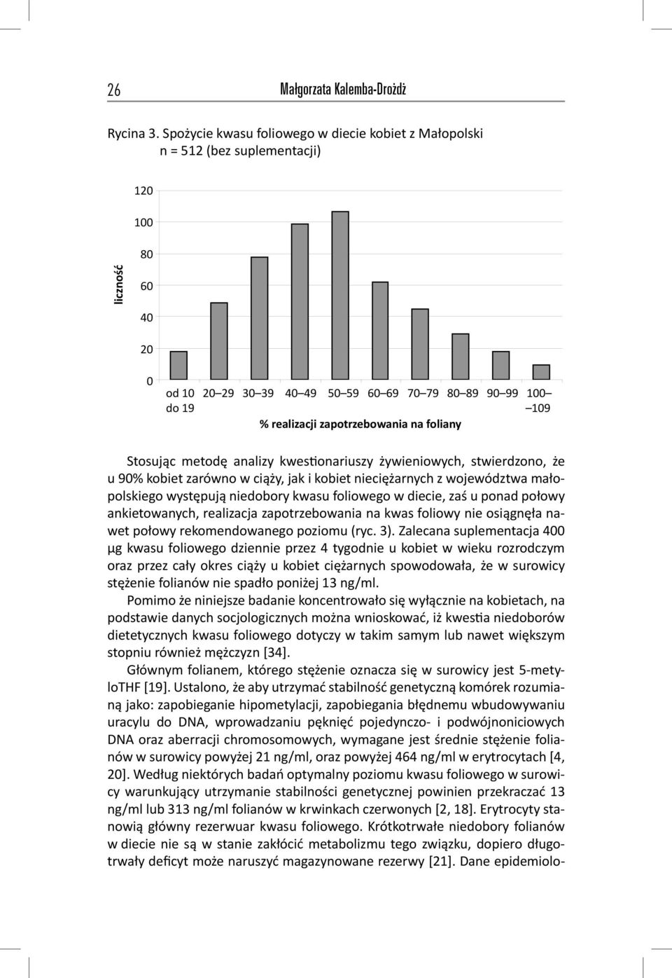 zapotrzebowania na foliany Stosując metodę analizy kwes onariuszy żywieniowych, stwierdzono, że u 90% kobiet zarówno w ciąży, jak i kobiet nieciężarnych z województwa małopolskiego występują