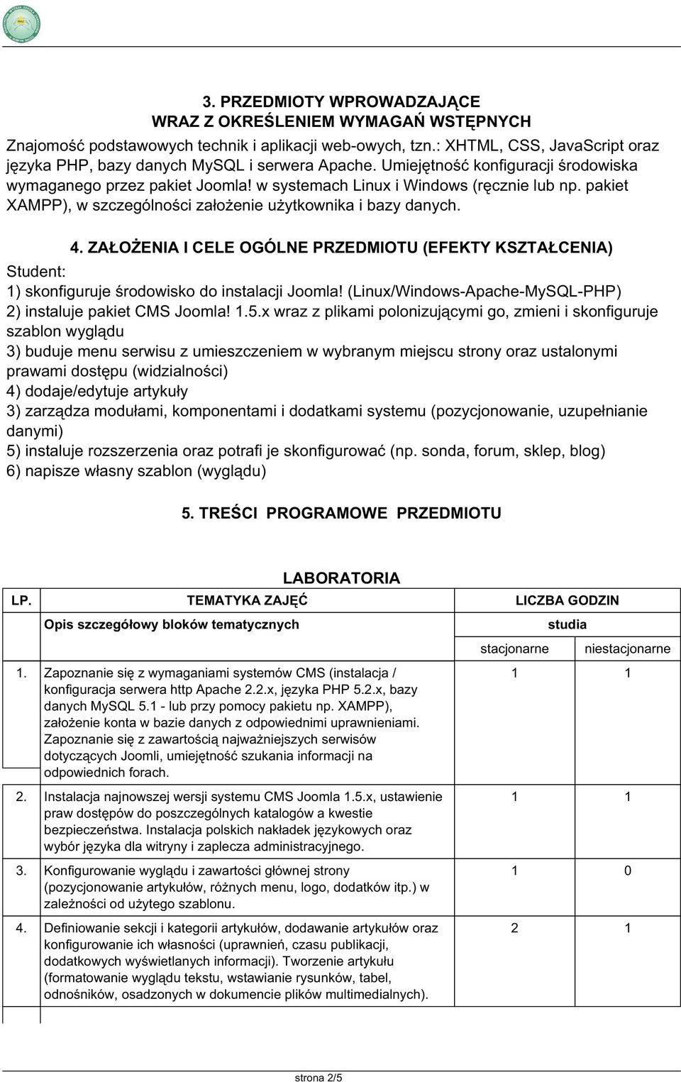 ZAŁOŻENIA I CELE OGÓLNE (EFEKTY KSZTAŁCENIA) Student: 1) skonfiguruje środowisko do instalacji Joomla! (Linux/Windows-Apache-MySQL-PHP) 2) instaluje pakiet CMS Joomla! 1.5.