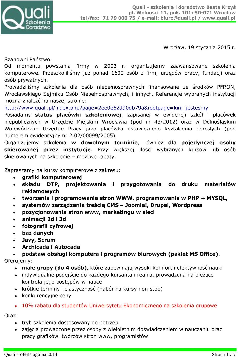 Prowadziliśmy szkolenia dla osób niepełnosprawnych finansowane ze środków PFRON, Wrocławskiego Sejmiku Osób Niepełnosprawnych, i innych.
