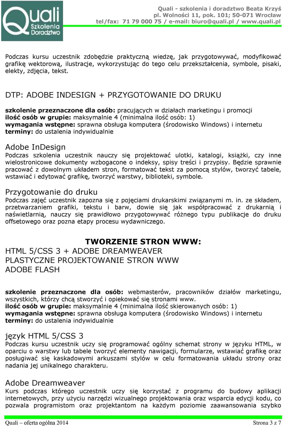 wstępne: sprawna obsługa komputera (środowisko Windows) i internetu Adobe InDesign Podczas szkolenia uczestnik nauczy się projektować ulotki, katalogi, książki, czy inne wielostronicowe dokumenty