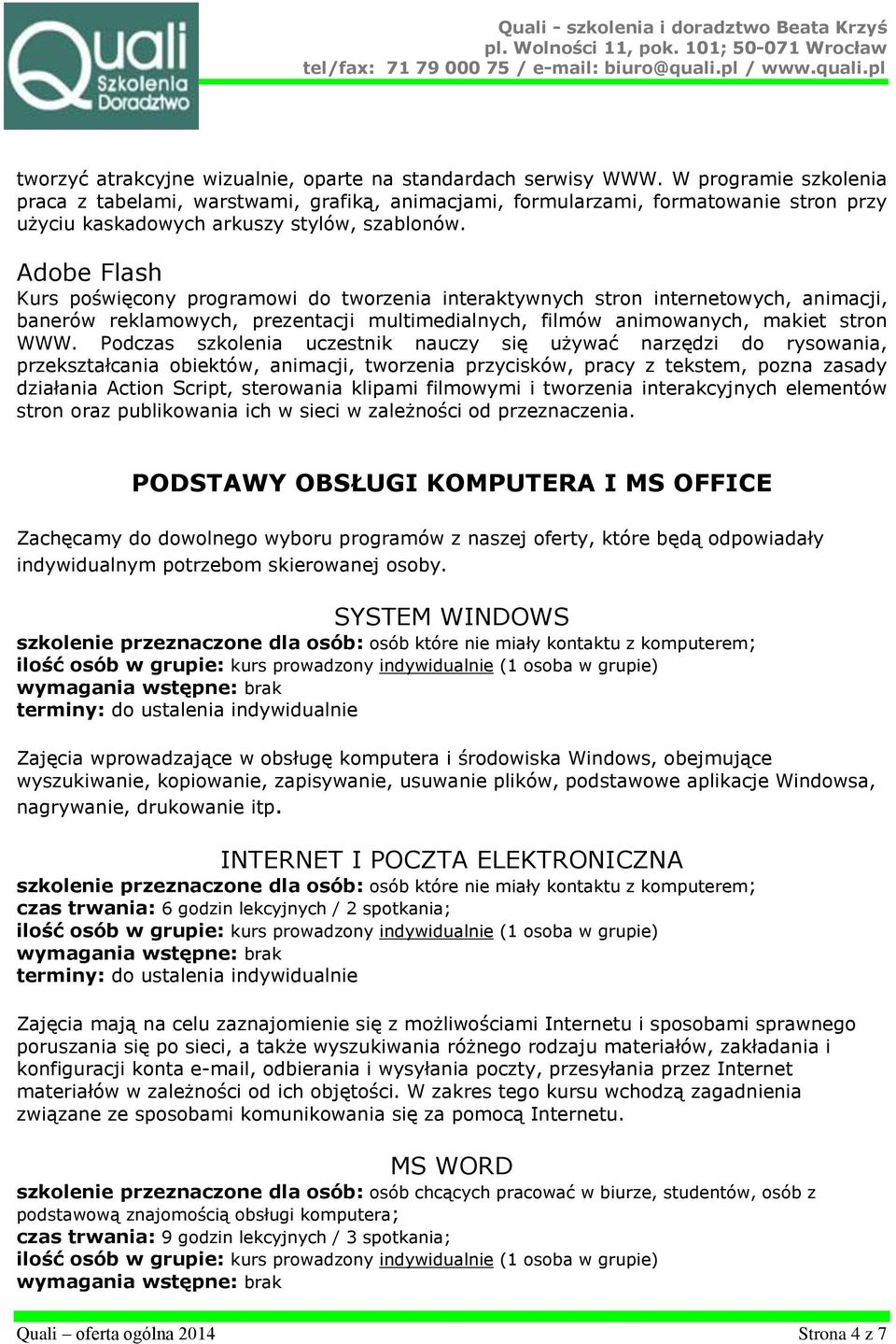 Adobe Flash Kurs poświęcony programowi do tworzenia interaktywnych stron internetowych, animacji, banerów reklamowych, prezentacji multimedialnych, filmów animowanych, makiet stron WWW.