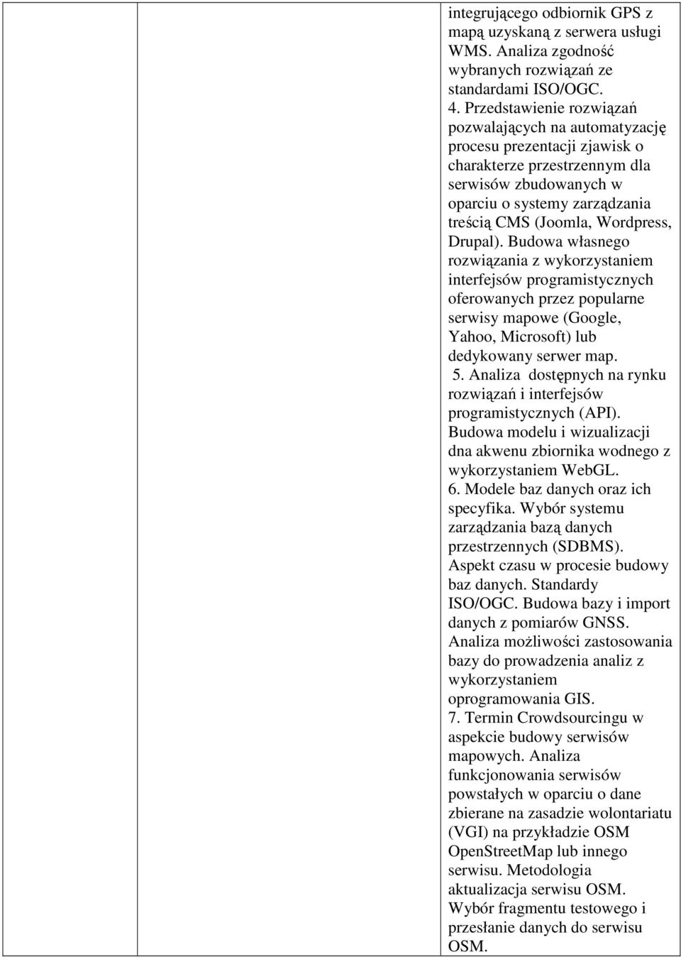 Wordpress, Drupal). Budowa własnego rozwiązania z wykorzystaniem interfejsów programistycznych oferowanych przez popularne serwisy mapowe (Google, Yahoo, Microsoft) lub dedykowany serwer map. 5.