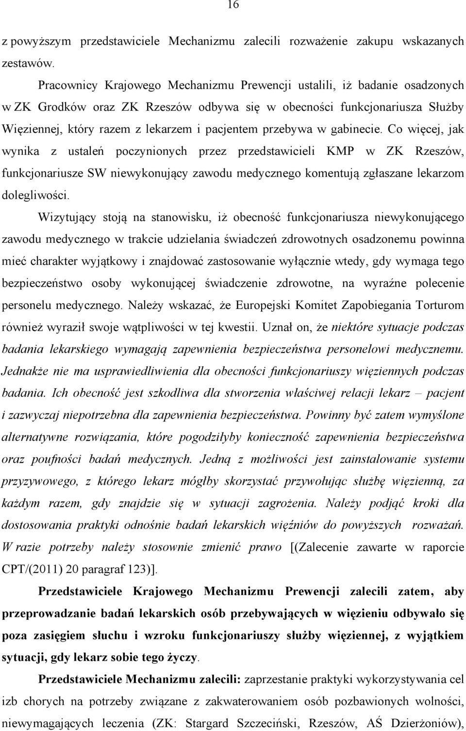 przebywa w gabinecie. Co więcej, jak wynika z ustaleń poczynionych przez przedstawicieli KMP w ZK Rzeszów, funkcjonariusze SW niewykonujący zawodu medycznego komentują zgłaszane lekarzom dolegliwości.