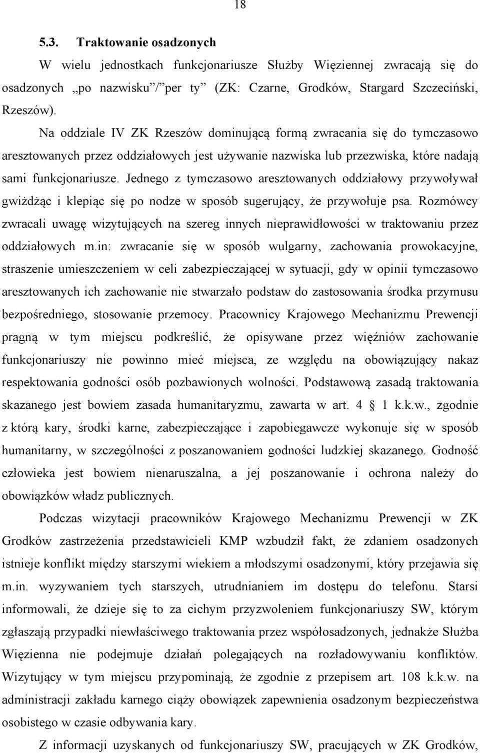 Jednego z tymczasowo aresztowanych oddziałowy przywoływał gwiżdżąc i klepiąc się po nodze w sposób sugerujący, że przywołuje psa.