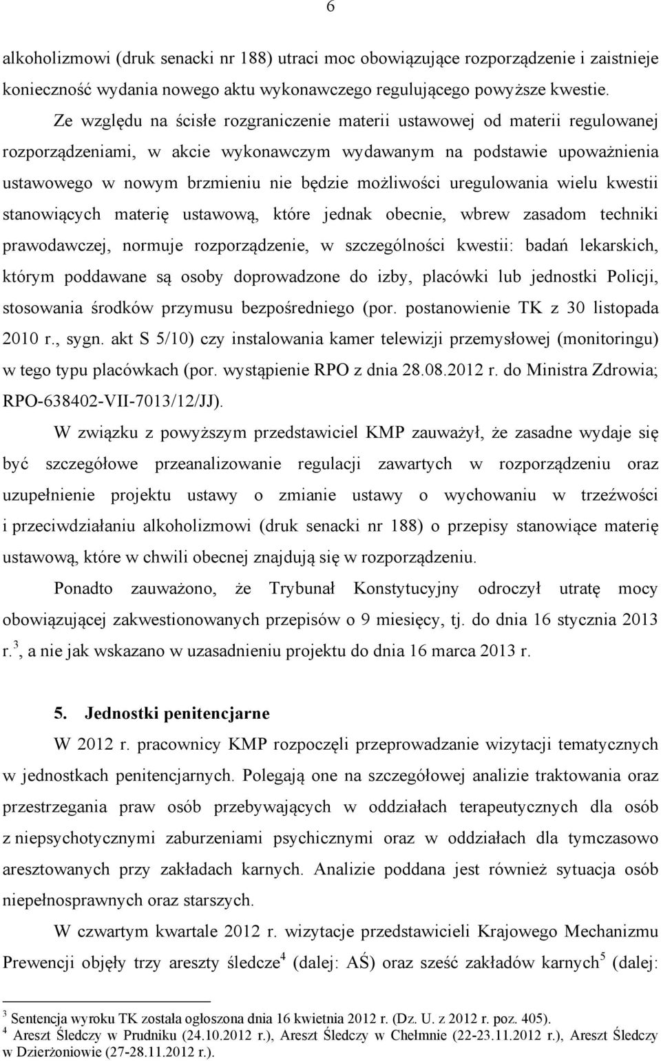 możliwości uregulowania wielu kwestii stanowiących materię ustawową, które jednak obecnie, wbrew zasadom techniki prawodawczej, normuje rozporządzenie, w szczególności kwestii: badań lekarskich,