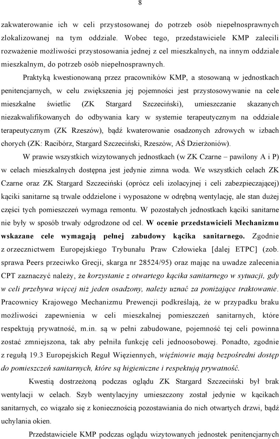 Praktyką kwestionowaną przez pracowników KMP, a stosowaną w jednostkach penitencjarnych, w celu zwiększenia jej pojemności jest przystosowywanie na cele mieszkalne świetlic (ZK Stargard Szczeciński),