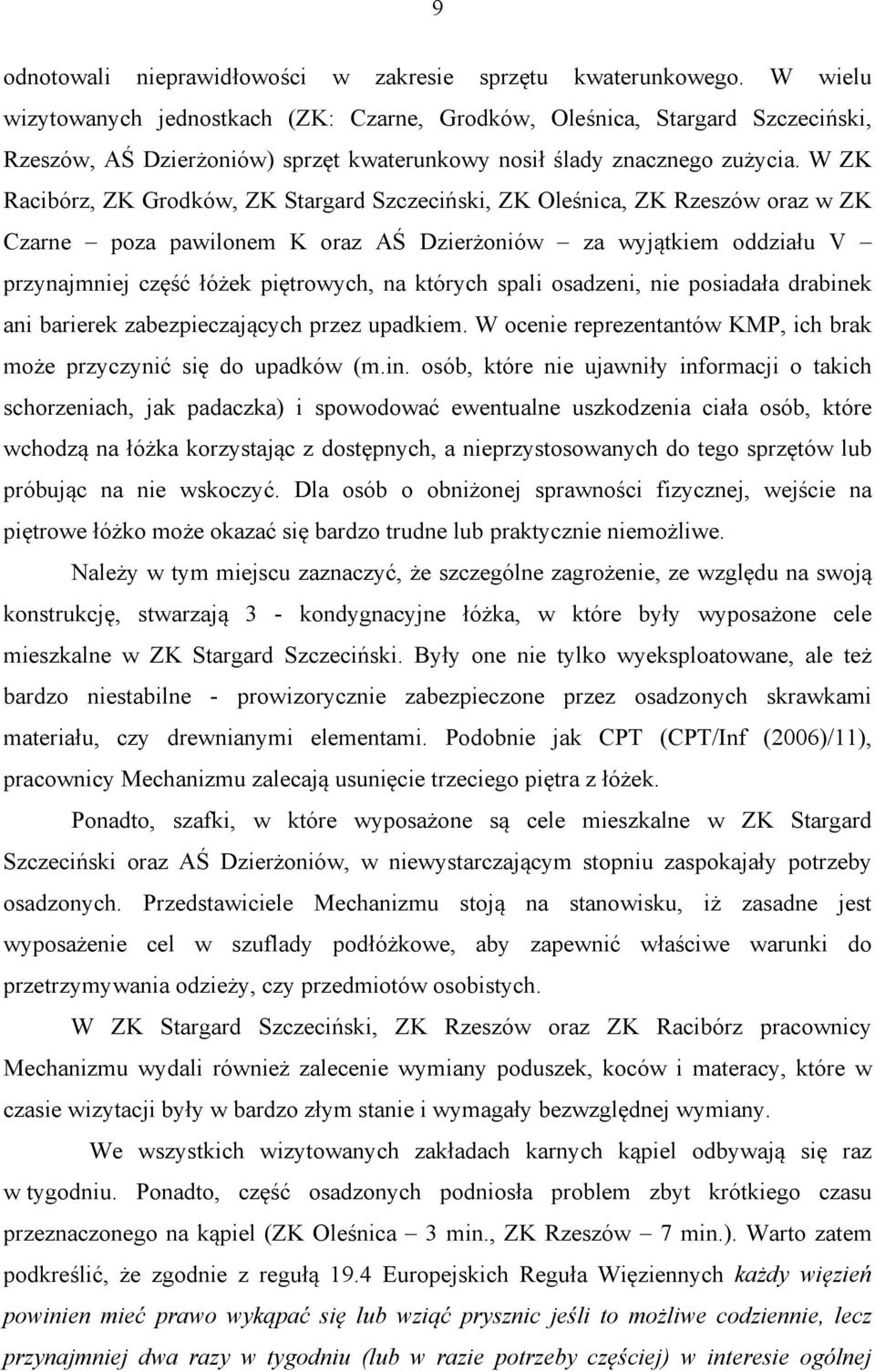 W ZK Racibórz, ZK Grodków, ZK Stargard Szczeciński, ZK Oleśnica, ZK Rzeszów oraz w ZK Czarne poza pawilonem K oraz AŚ Dzierżoniów za wyjątkiem oddziału V przynajmniej część łóżek piętrowych, na