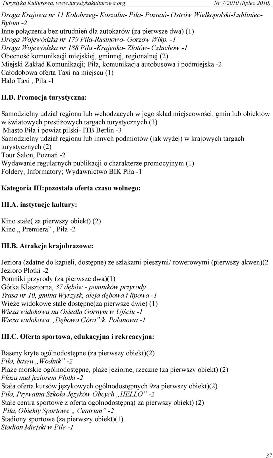 -1 Droga Wojewódzka nr 188 Piła -Krajenka- Złotów- Człuchów -1 Obecność komunikacji miejskiej, gminnej, regionalnej (2) Miejski Zakład Komunikacji; Piła, komunikacja autobusowa i podmiejska -2
