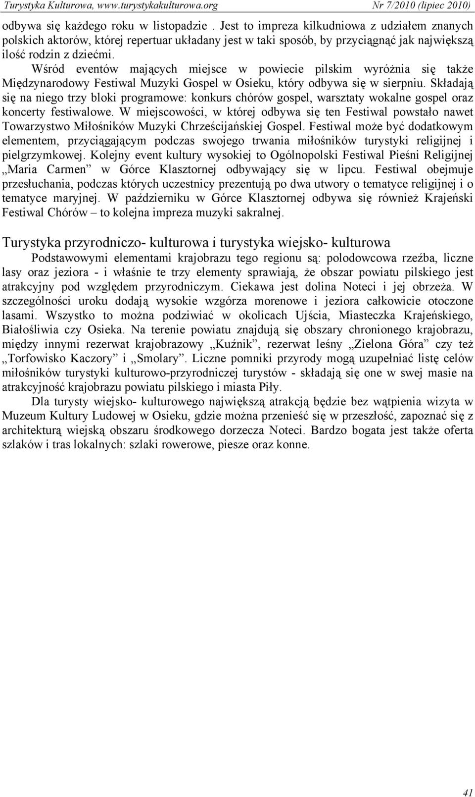 Wśród eventów mających miejsce w powiecie pilskim wyróżnia się także Międzynarodowy Festiwal Muzyki Gospel w Osieku, który odbywa się w sierpniu.
