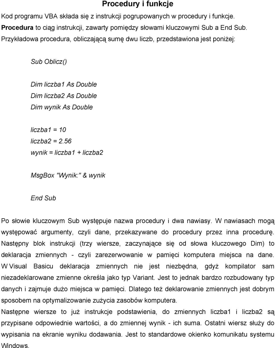 56 wynik = liczba1 + liczba2 MsgBox "Wynik:" & wynik End Sub Po słowie kluczowym Sub występuje nazwa procedury i dwa nawiasy.