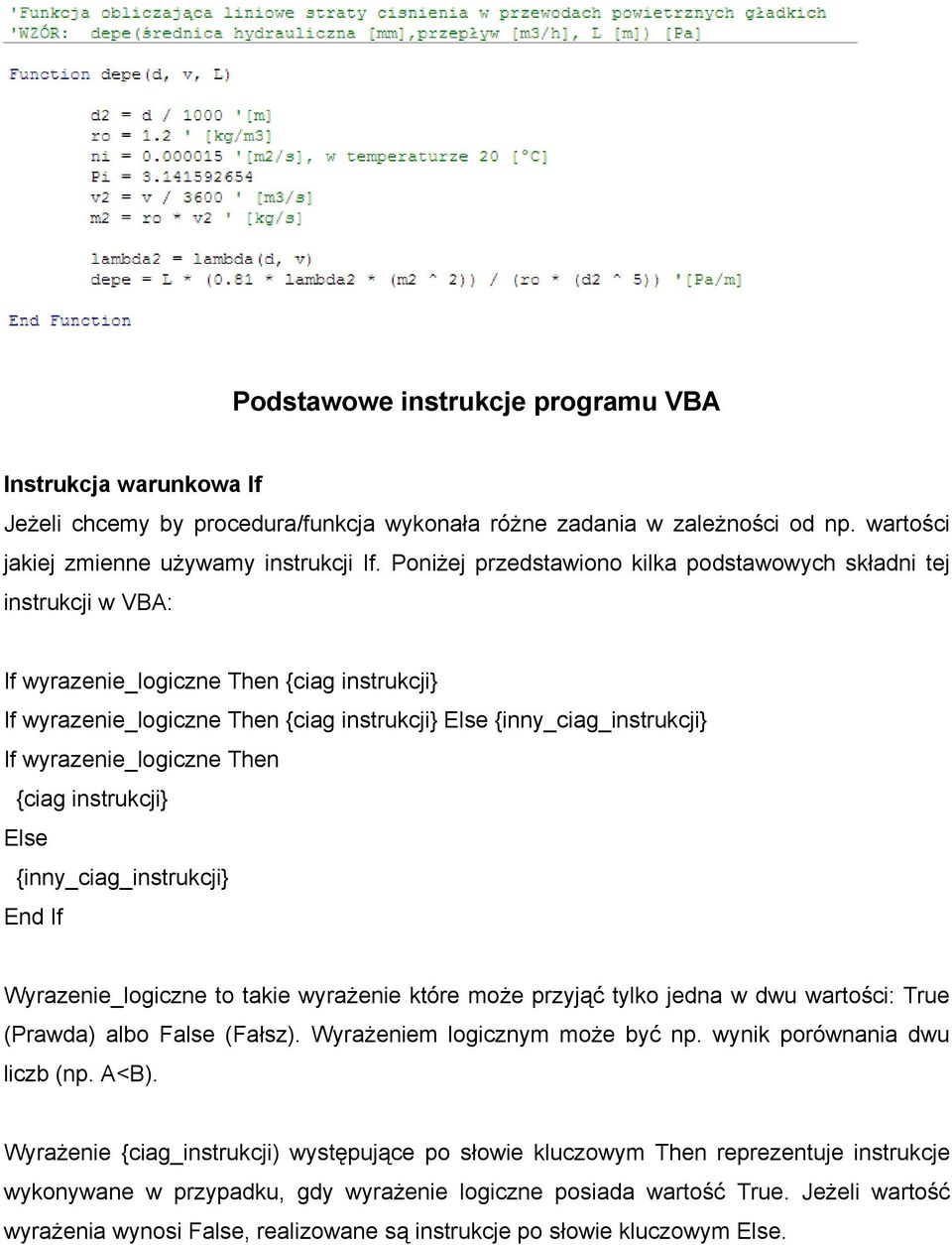 wyrazenie_logiczne Then {ciag instrukcji} Else {inny_ciag_instrukcji} End If Wyrazenie_logiczne to takie wyrażenie które może przyjąć tylko jedna w dwu wartości: True (Prawda) albo False (Fałsz).