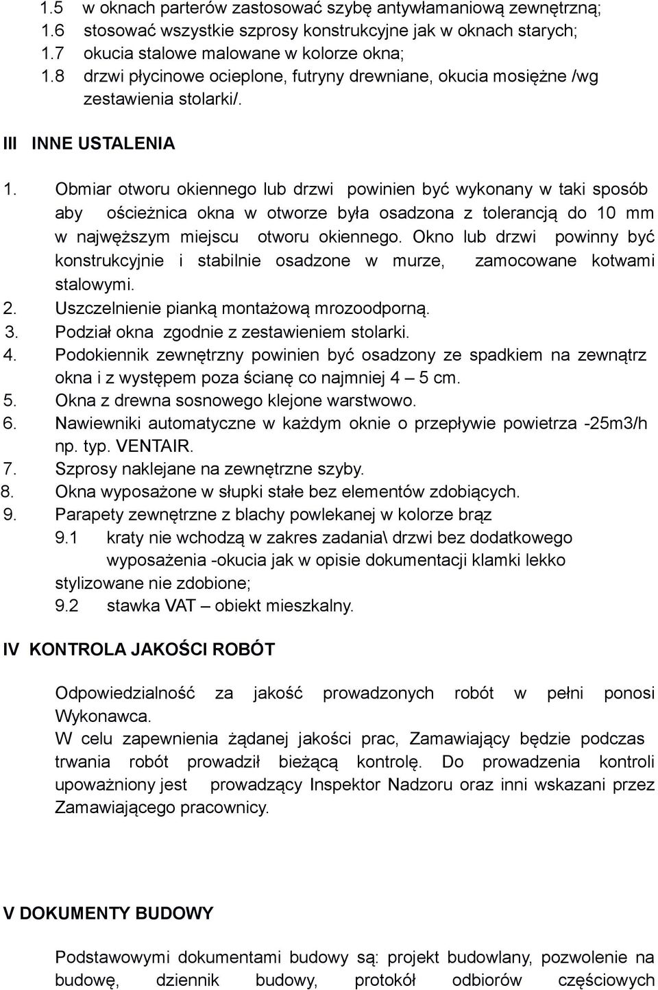 Obmiar otworu okiennego lub drzwi powinien być wykonany w taki sposób aby ościeżnica okna w otworze była osadzona z tolerancją do 10 mm w najwęższym miejscu otworu okiennego.