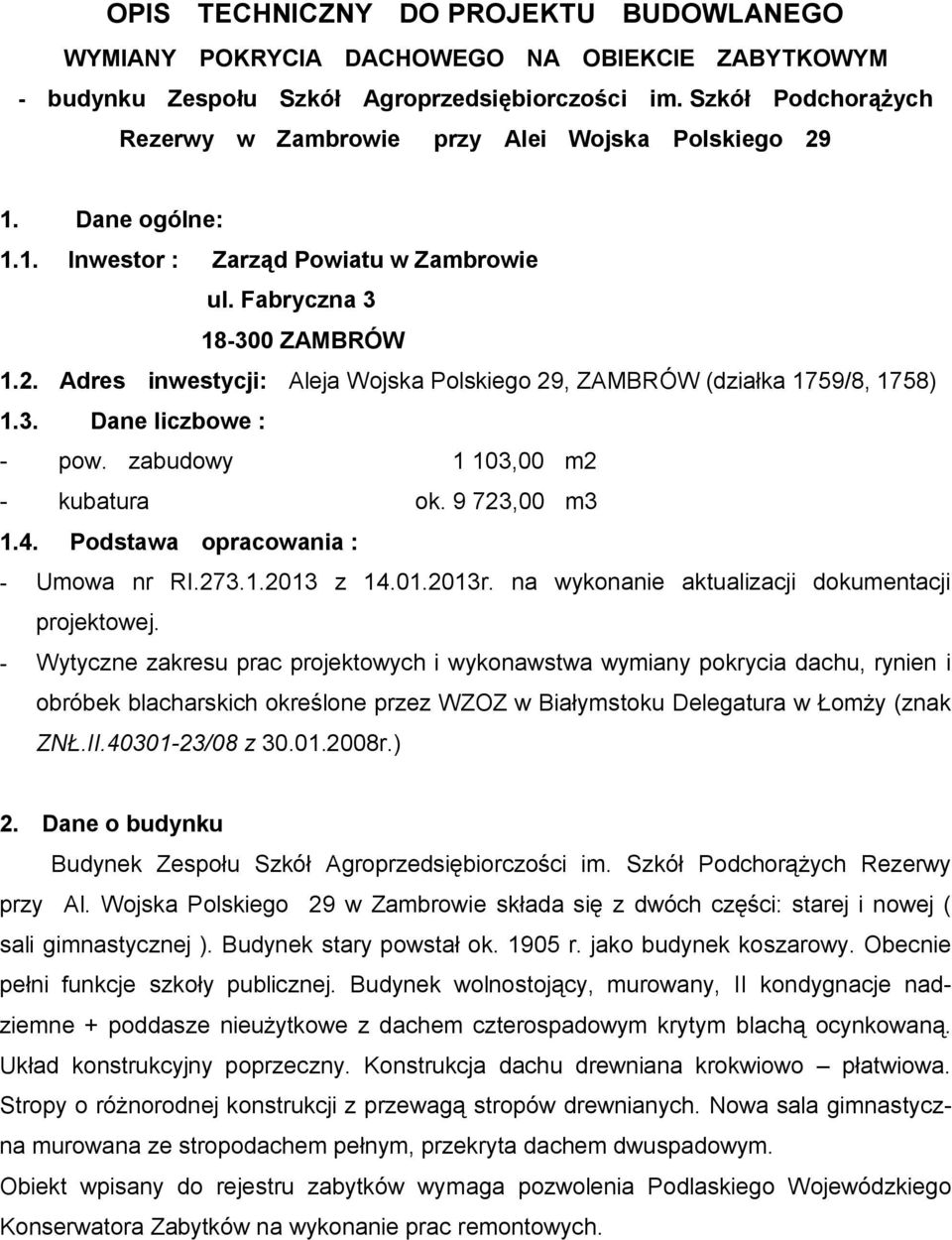 3. Dane liczbowe : - pow. zabudowy 1 103,00 m2 - kubatura ok. 9 723,00 m3 1.4. Podstawa opracowania : - Umowa nr RI.273.1.2013 z 14.01.2013r. na wykonanie aktualizacji dokumentacji projektowej.