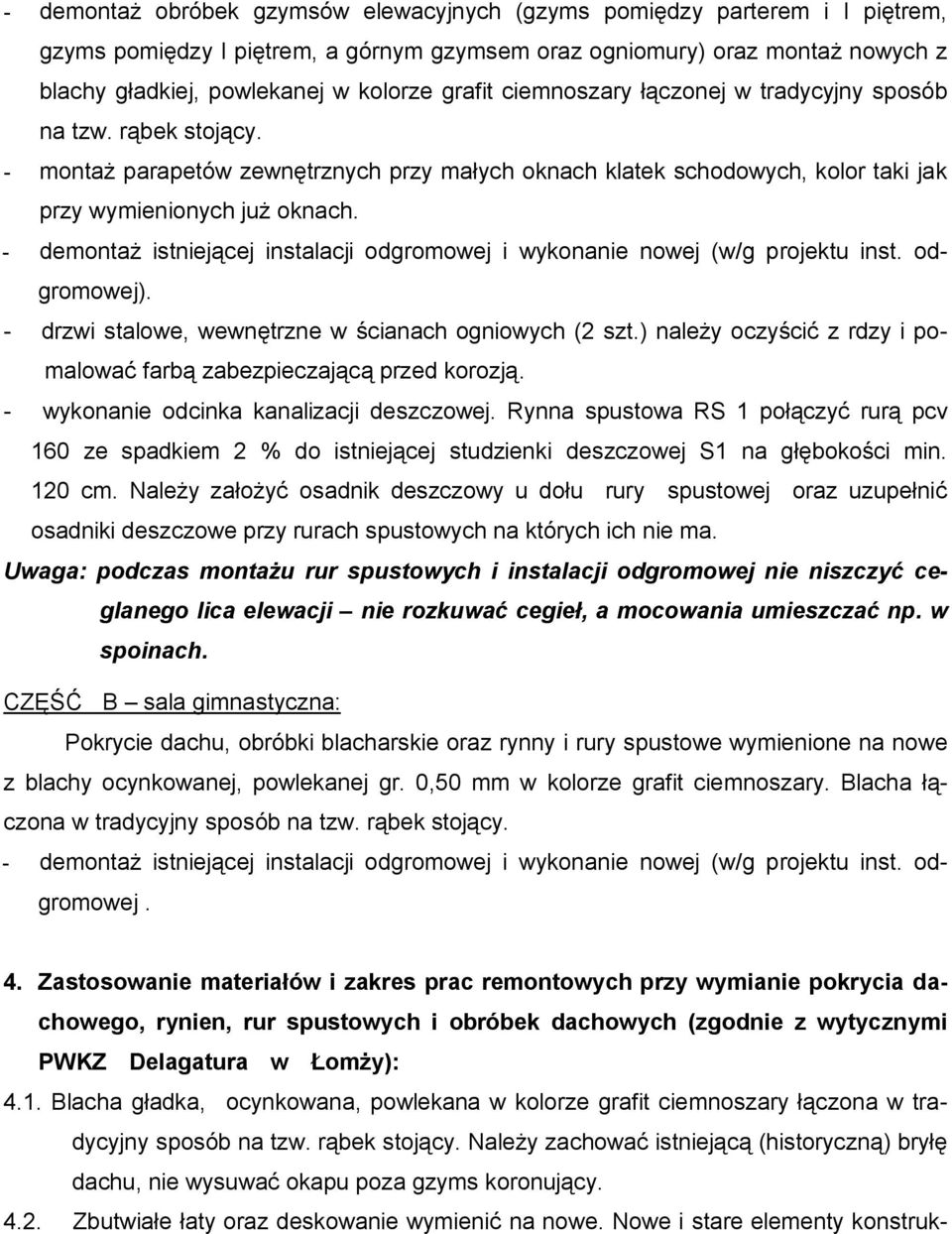 - demontaż istniejącej instalacji odgromowej i wykonanie nowej (w/g projektu inst. odgromowej). - drzwi stalowe, wewnętrzne w ścianach ogniowych (2 szt.